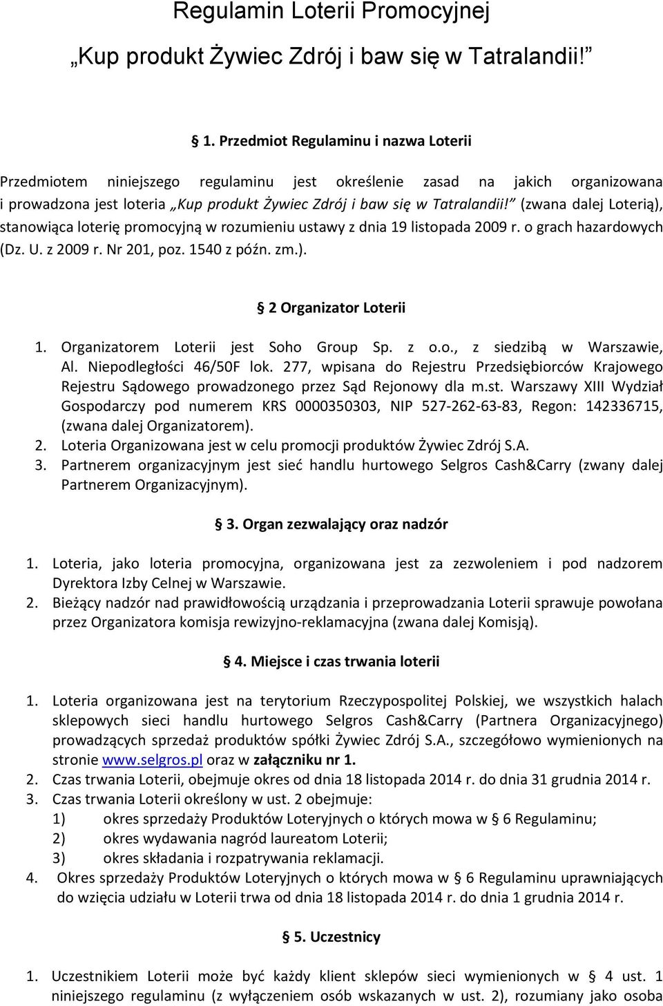 (zwana dalej Loterią), stanowiąca loterię promocyjną w rozumieniu ustawy z dnia 19 listopada 2009 r. o grach hazardowych (Dz. U. z 2009 r. Nr 201, poz. 1540 z późn. zm.). 2 Organizator Loterii 1.