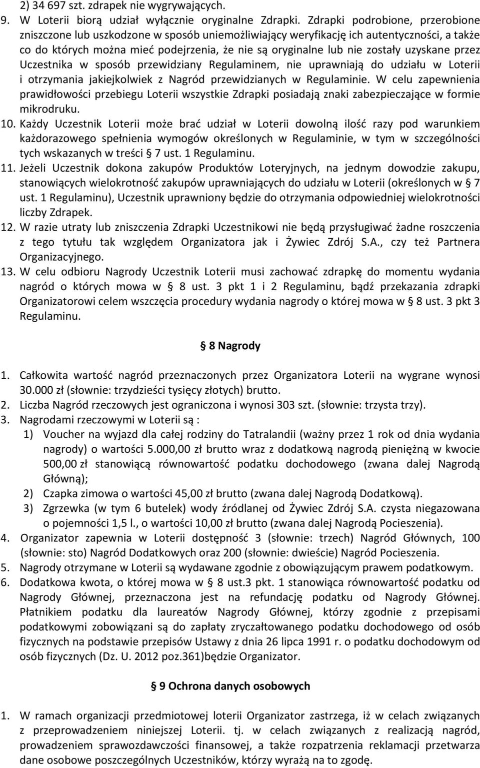 uzyskane przez Uczestnika w sposób przewidziany Regulaminem, nie uprawniają do udziału w Loterii i otrzymania jakiejkolwiek z Nagród przewidzianych w Regulaminie.