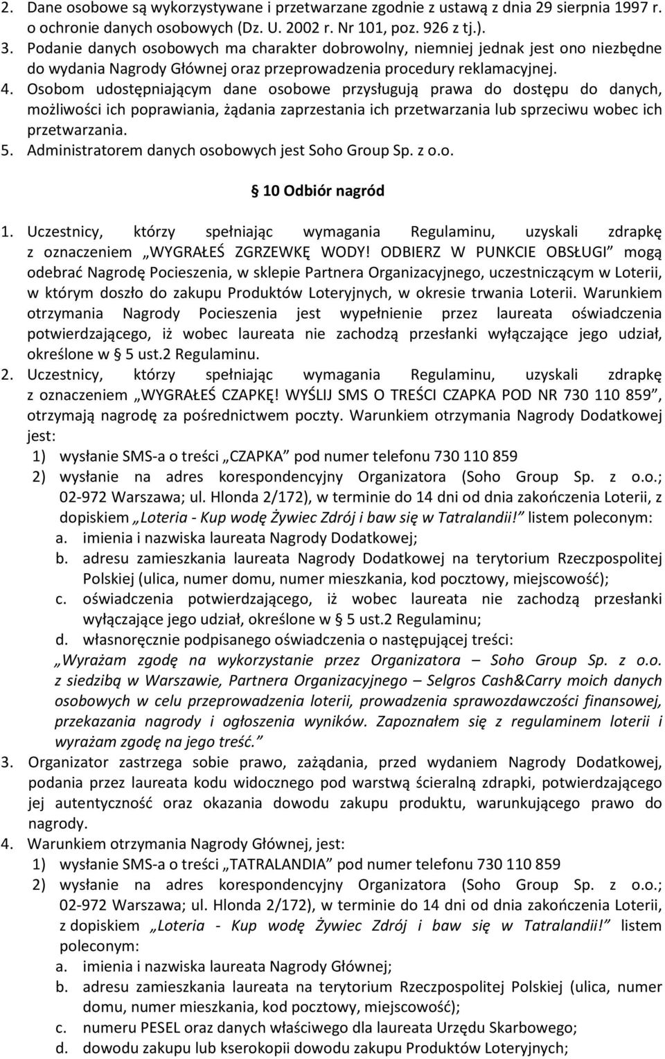 Osobom udostępniającym dane osobowe przysługują prawa do dostępu do danych, możliwości ich poprawiania, żądania zaprzestania ich przetwarzania lub sprzeciwu wobec ich przetwarzania. 5.