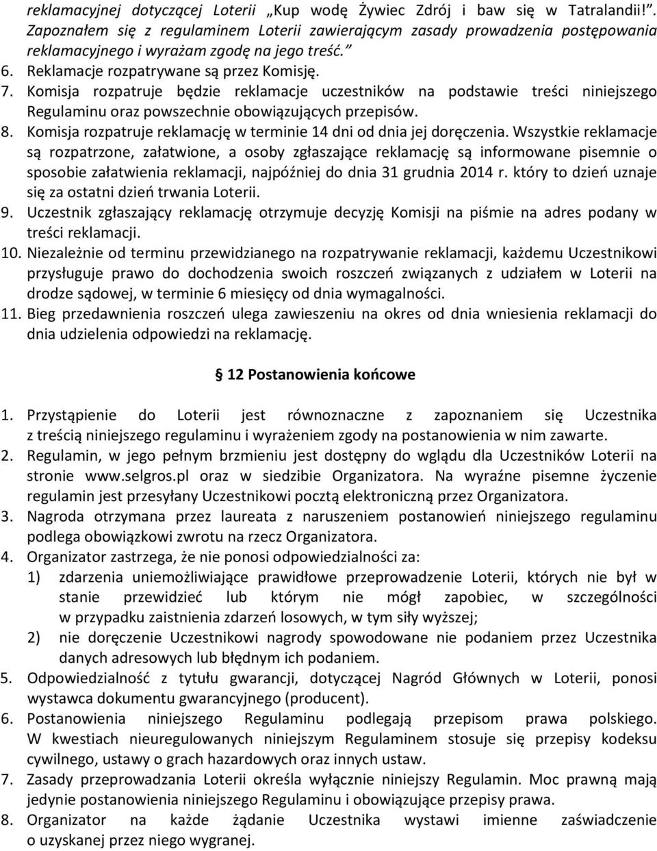 Komisja rozpatruje będzie reklamacje uczestników na podstawie treści niniejszego Regulaminu oraz powszechnie obowiązujących przepisów. 8.