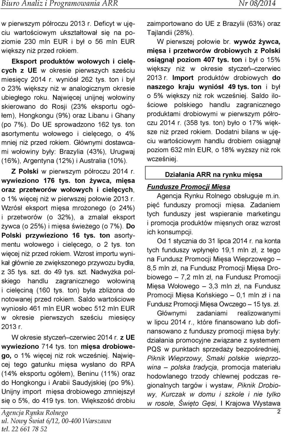 Najwięcej unijnej wołowiny skierowano do Rosji (23% eksportu ogółem), Hongkongu (9%) oraz Libanu i Ghany (po 7%). Do UE sprowadzono 162 tys.