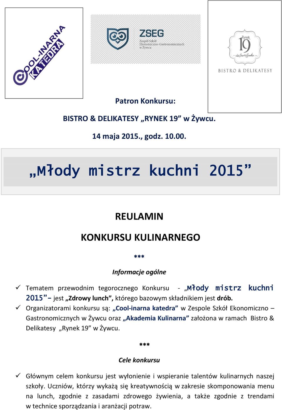 Organizatorami konkursu są: Cool-inarna katedra w Zespole Szkół Ekonomiczno Gastronomicznych w Żywcu oraz Akademia Kulinarna założona w ramach Bistro & Delikatesy Rynek 19 w Żywcu.