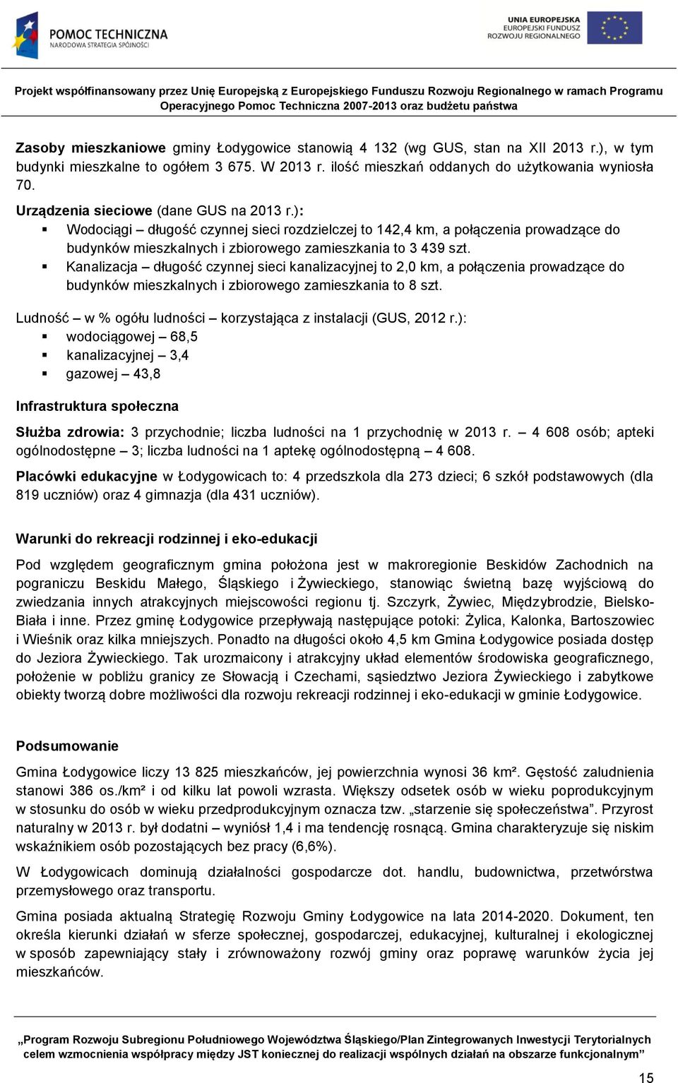 Kanalizacja długość czynnej sieci kanalizacyjnej to 2,0 km, a połączenia prowadzące do budynków mieszkalnych i zbiorowego zamieszkania to 8 szt.
