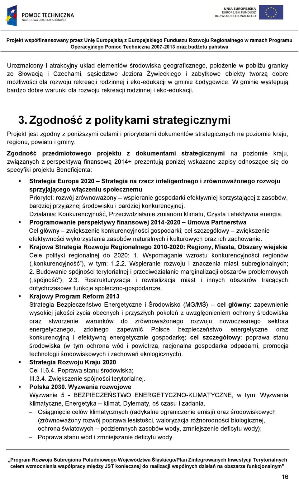 Zgodność z politykami strategicznymi Projekt jest zgodny z poniższymi celami i priorytetami dokumentów strategicznych na poziomie kraju, regionu, powiatu i gminy.