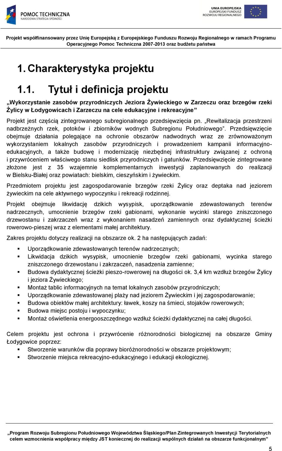 Przedsięwzięcie obejmuje działania polegające na ochronie obszarów nadwodnych wraz ze zrównoważonym wykorzystaniem lokalnych zasobów przyrodniczych i prowadzeniem kampanii informacyjnoedukacyjnych, a