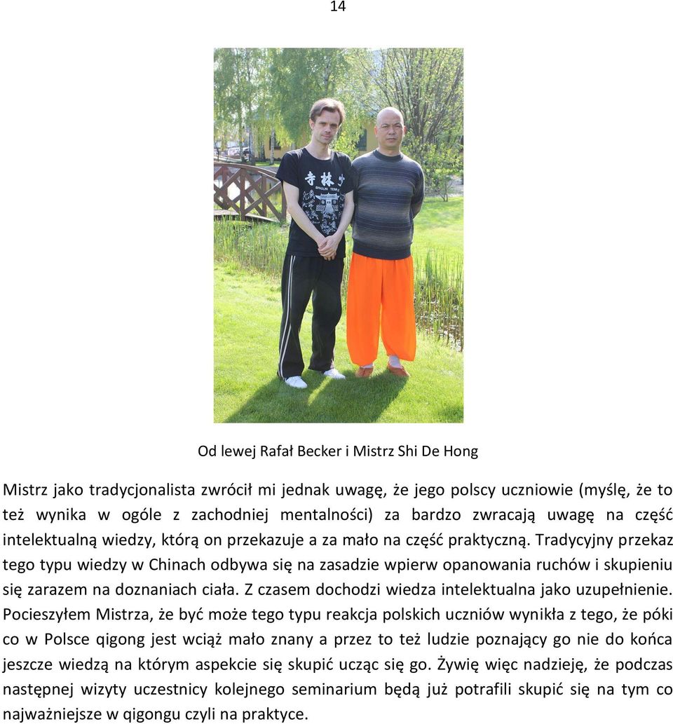 Tradycyjny przekaz tego typu wiedzy w Chinach odbywa się na zasadzie wpierw opanowania ruchów i skupieniu się zarazem na doznaniach ciała. Z czasem dochodzi wiedza intelektualna jako uzupełnienie.