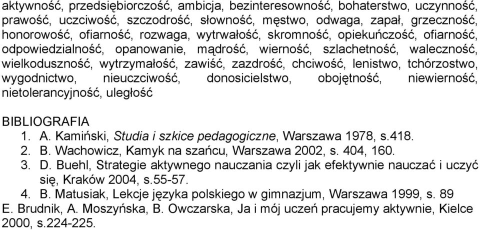tchórzostwo, wygodnictwo, nieuczciwość, donosicielstwo, obojętność, niewierność, nietolerancyjność, uległość BIBLIOGRAFIA 1. A. Kamiński, Studia i szkice pedagogiczne, Warszawa 1978, s.418. 2. B. Wachowicz, Kamyk na szańcu, Warszawa 2002, s.