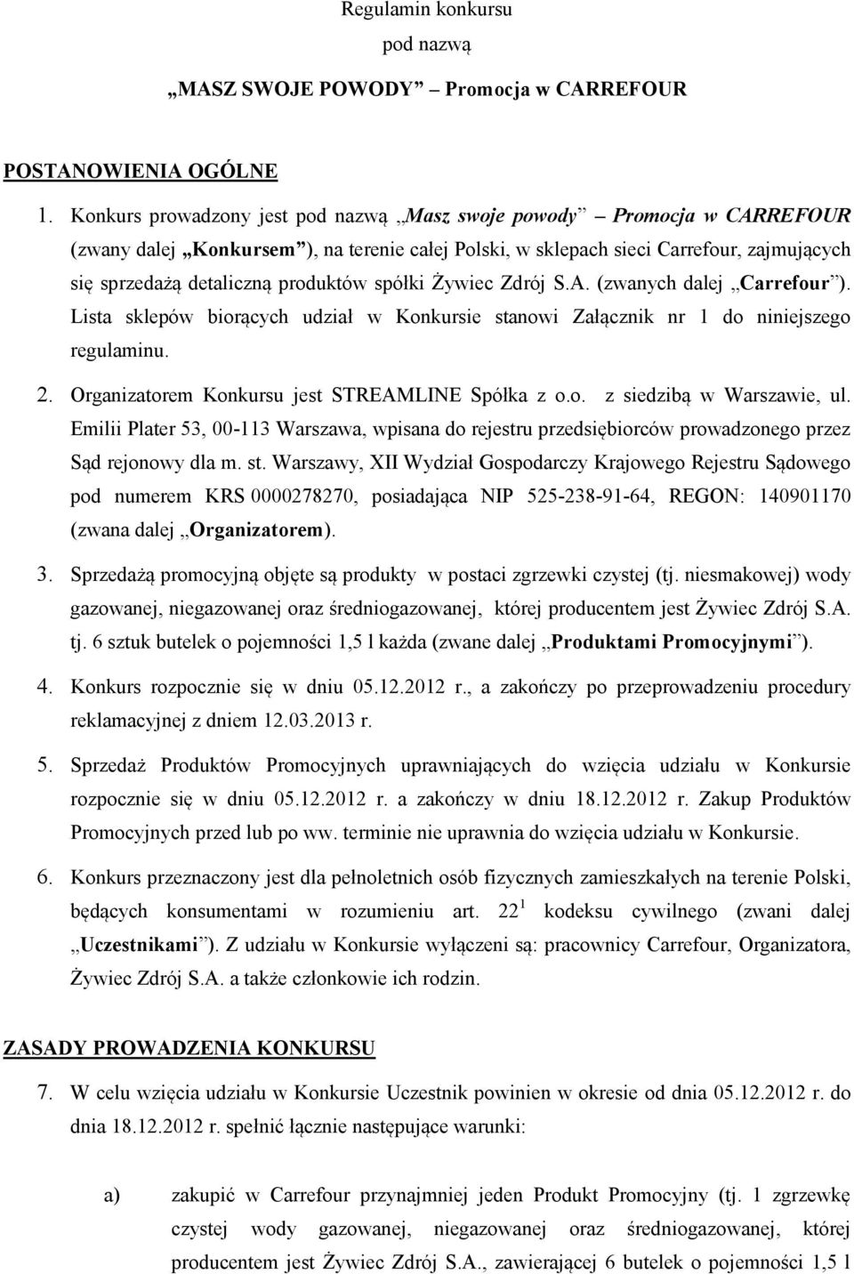 spółki Żywiec Zdrój S.A. (zwanych dalej Carrefour ). Lista sklepów biorących udział w Konkursie stanowi Załącznik nr 1 do niniejszego regulaminu. 2. Organizatorem Konkursu jest STREAMLINE Spółka z o.