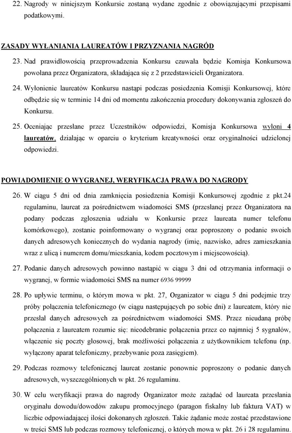 Wyłonienie laureatów Konkursu nastąpi podczas posiedzenia Komisji Konkursowej, które odbędzie się w terminie 14 dni od momentu zakończenia procedury dokonywania zgłoszeń do Konkursu. 25.