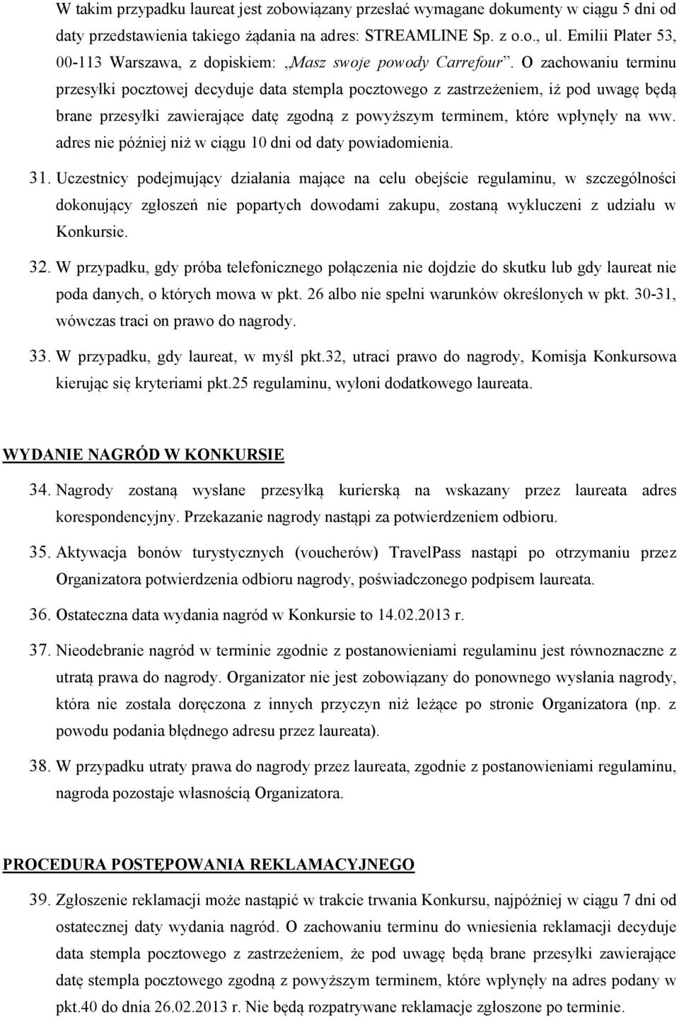 O zachowaniu terminu przesyłki pocztowej decyduje data stempla pocztowego z zastrzeżeniem, iż pod uwagę będą brane przesyłki zawierające datę zgodną z powyższym terminem, które wpłynęły na ww.