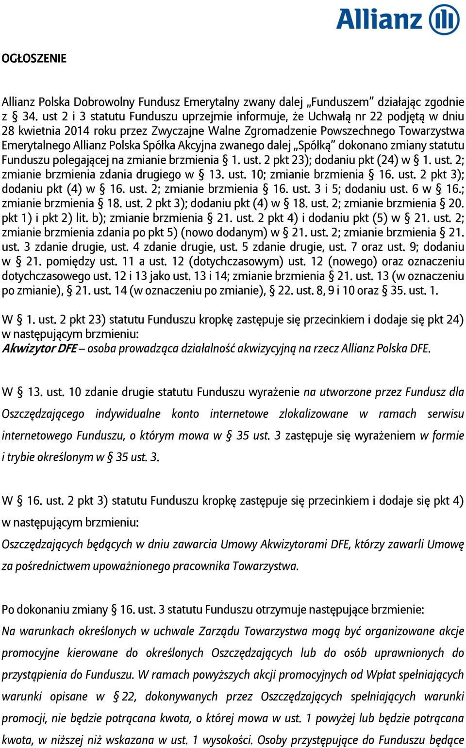 Akcyjna zwanego dalej Spółką dokonano zmiany statutu Funduszu polegającej na zmianie brzmienia 1. ust. 2 pkt 23); dodaniu pkt (24) w 1. ust. 2; zmianie brzmienia zdania drugiego w 13. ust. 10; zmianie brzmienia 16.