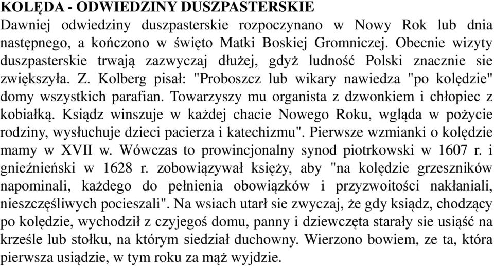 Towarzyszy mu organista z dzwonkiem i chłopiec z kobiałką. Ksiądz winszuje w każdej chacie Nowego Roku, wgląda w pożycie rodziny, wysłuchuje dzieci pacierza i katechizmu".