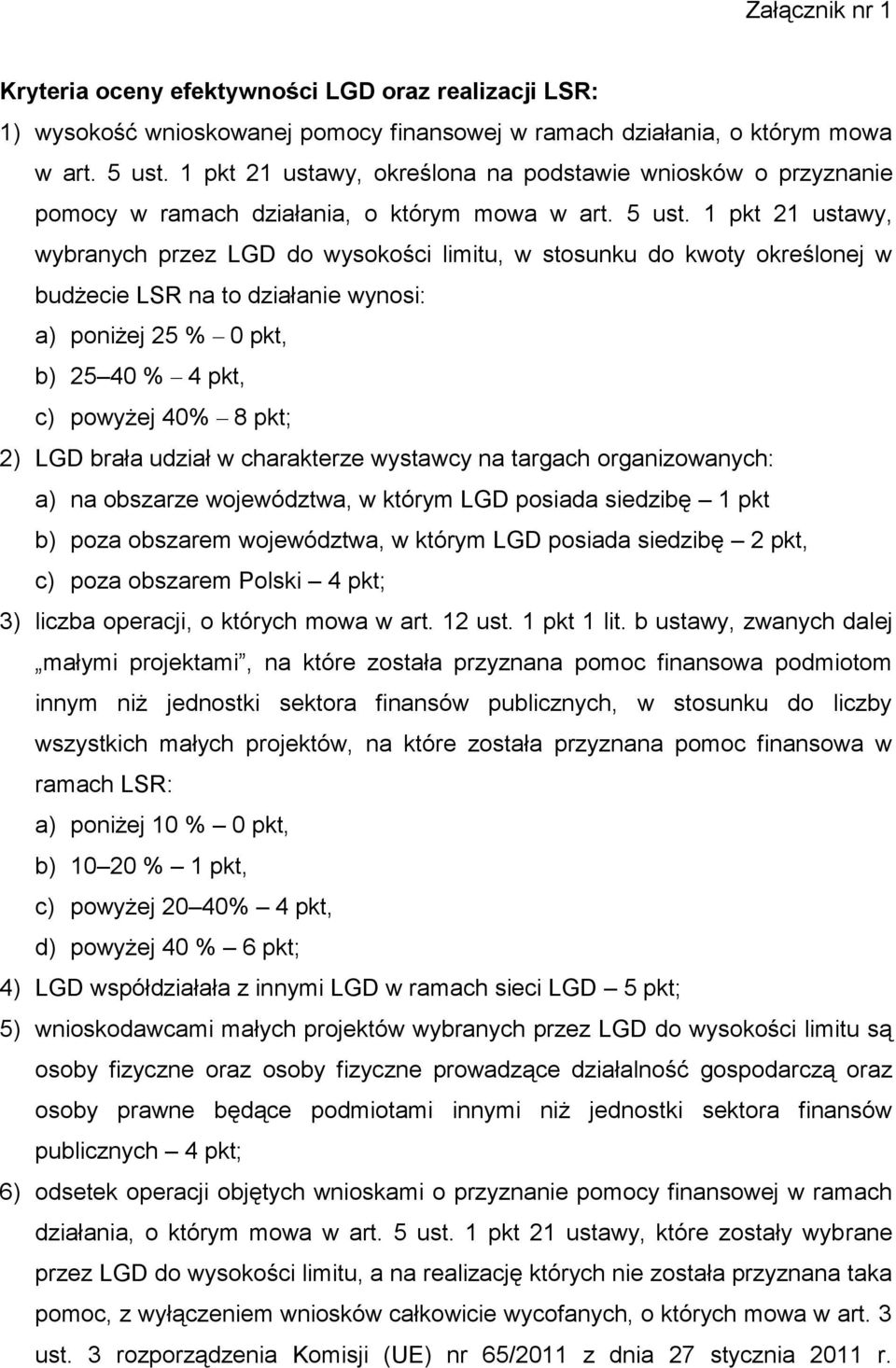 1 pkt 21 ustawy, wybranych przez LGD do wysokości limitu, w stosunku do kwoty określonej w budżecie LSR na to działanie wynosi: a) poniżej 25 % 0 pkt, b) 25 40 % 4 pkt, c) powyżej 40% 8 pkt; 2) LGD