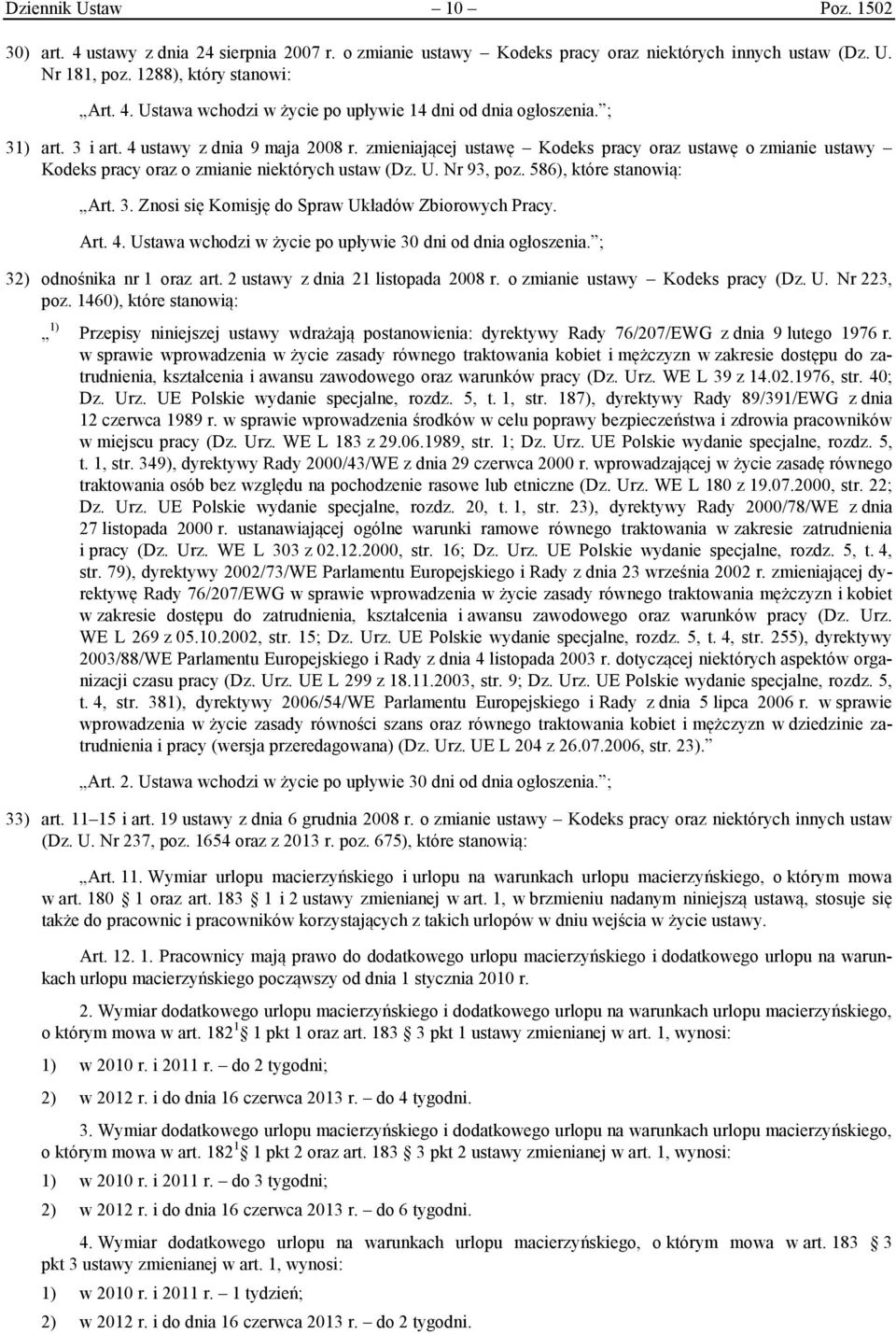 586), które stanowią: Art. 3. Znosi się Komisję do Spraw Układów Zbiorowych Pracy. Art. 4. Ustawa wchodzi w życie po upływie 30 dni od dnia ogłoszenia. ; 32) odnośnika nr 1 oraz art.