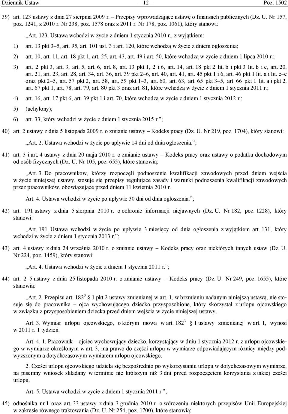 120, które wchodzą w życie z dniem ogłoszenia; 2) art. 10, art. 11, art. 18 pkt 1, art. 25, art. 43, art. 49 i art. 50, które wchodzą w życie z dniem 1 lipca 2010 r.; 3) art. 2 pkt 3, art. 3, art. 5, art.