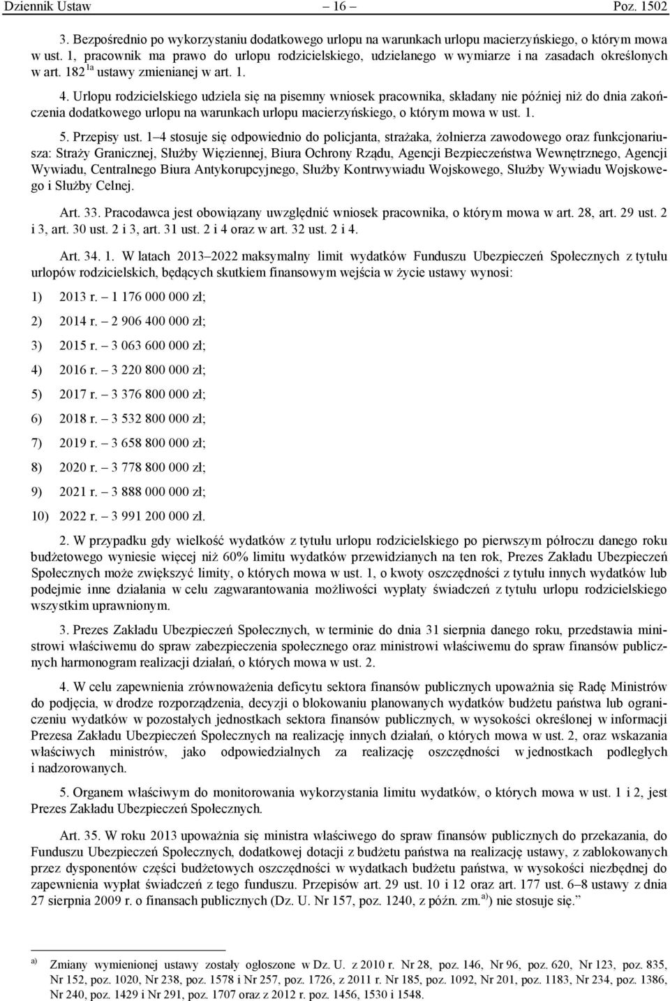 Urlopu rodzicielskiego udziela się na pisemny wniosek pracownika, składany nie później niż do dnia zakończenia dodatkowego urlopu na warunkach urlopu macierzyńskiego, o którym mowa w ust. 1. 5.