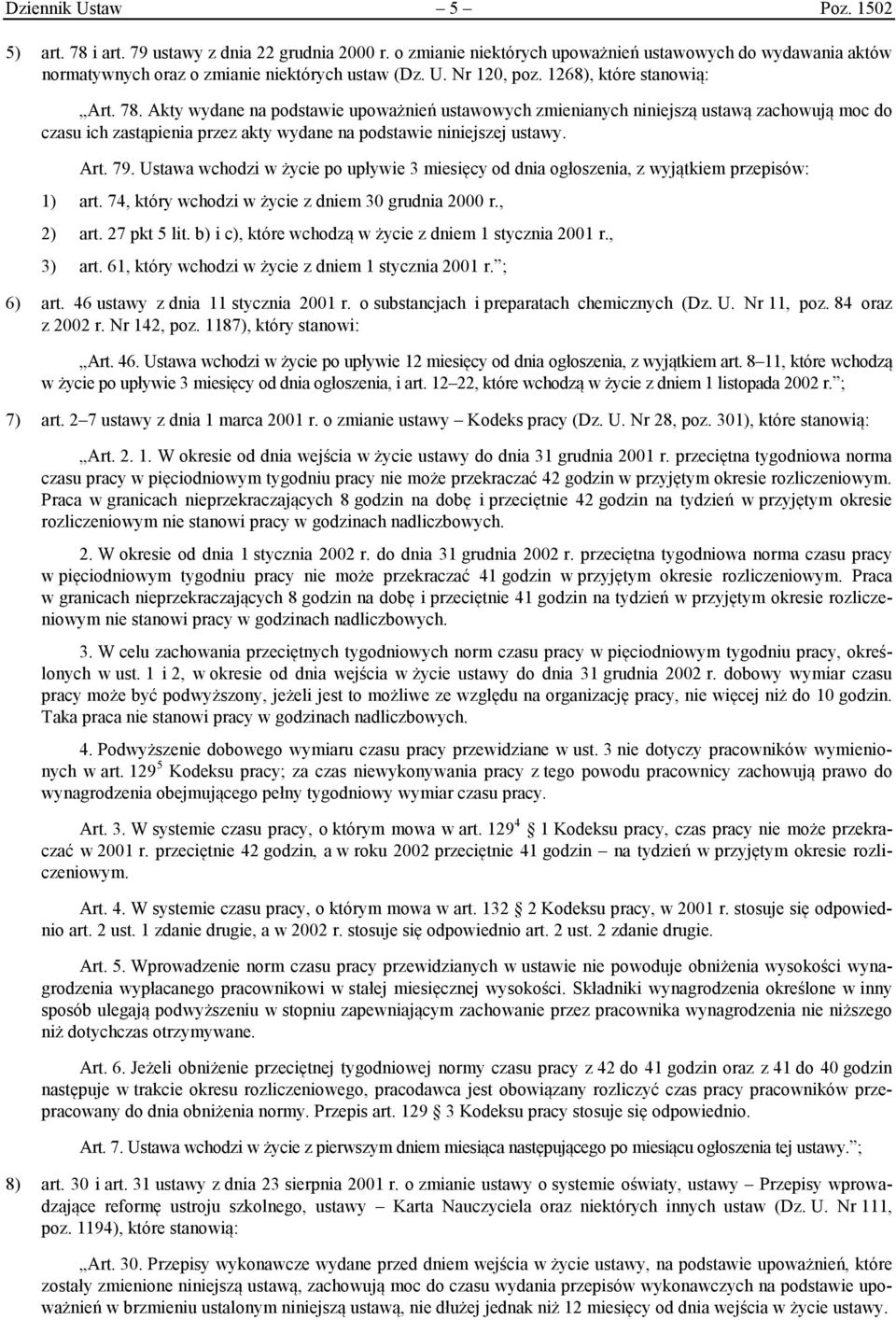 Art. 79. Ustawa wchodzi w życie po upływie 3 miesięcy od dnia ogłoszenia, z wyjątkiem przepisów: 1) art. 74, który wchodzi w życie z dniem 30 grudnia 2000 r., 2) art. 27 pkt 5 lit.