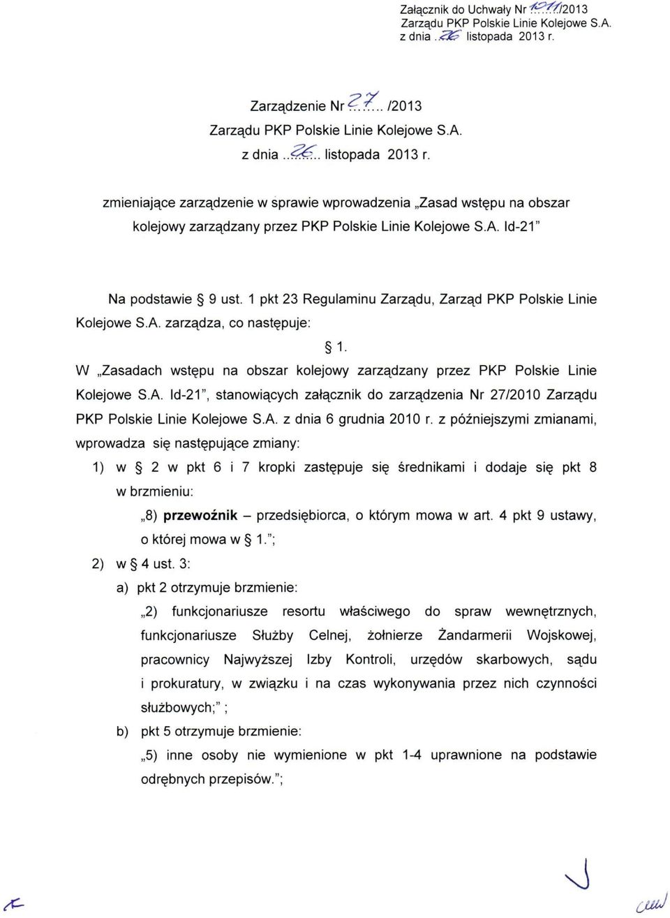 1 pkt 23 Regulaminu Zarządu, Zarząd PKP Polskie Linie Kolejowe S.A. zarządza, co następuje: 1. W Zasadach wstępu na obszar kolejowy zarządzany przez PKP Polskie Linie Kolejowe S.A. ld-21", stanowiących załącznik do zarządzenia Nr 27/2010 Zarządu PKP Polskie Linie Kolejowe S.