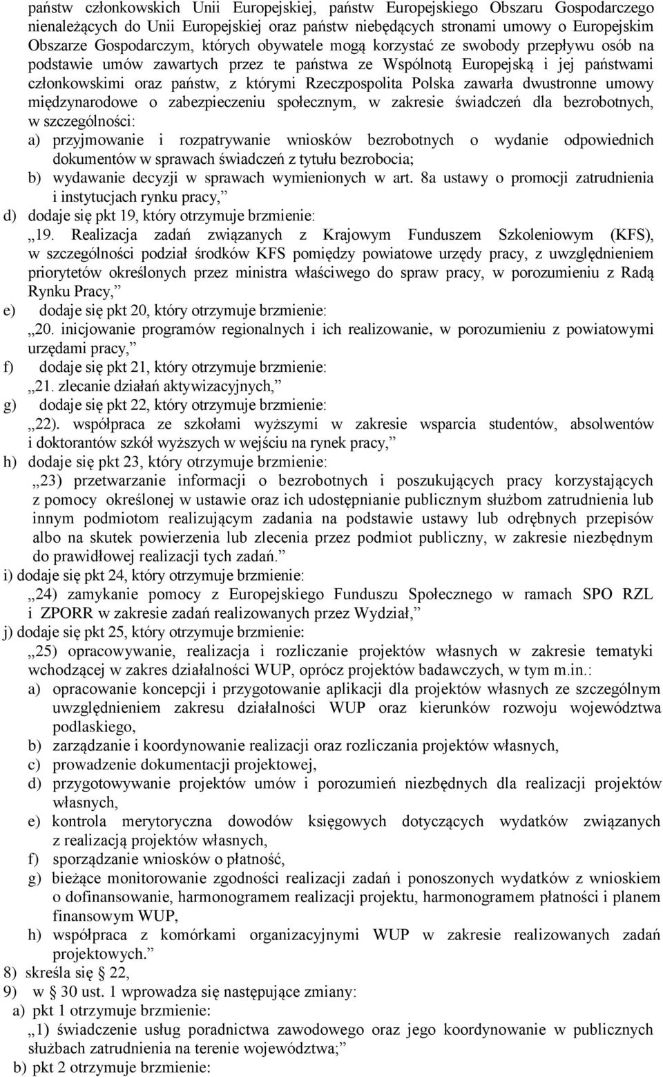 Polska zawarła dwustronne umowy międzynarodowe o zabezpieczeniu społecznym, w zakresie świadczeń dla bezrobotnych, w szczególności: a) przyjmowanie i rozpatrywanie wniosków bezrobotnych o wydanie