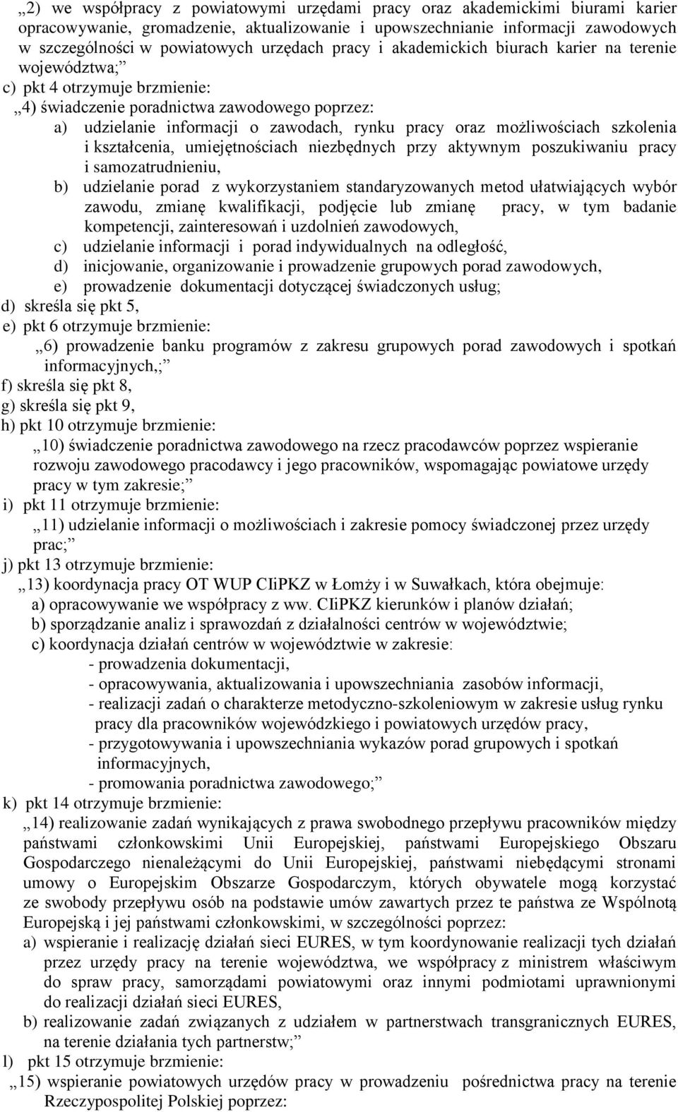 możliwościach szkolenia i kształcenia, umiejętnościach niezbędnych przy aktywnym poszukiwaniu pracy i samozatrudnieniu, b) udzielanie porad z wykorzystaniem standaryzowanych metod ułatwiających wybór