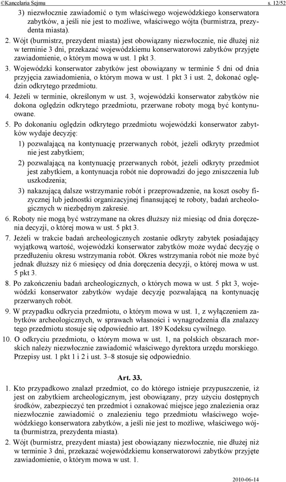 3. Wojewódzki konserwator zabytków jest obowiązany w terminie 5 dni od dnia przyjęcia zawiadomienia, o którym mowa w ust. 1 pkt 3 i ust. 2, dokonać oględzin odkrytego przedmiotu. 4.