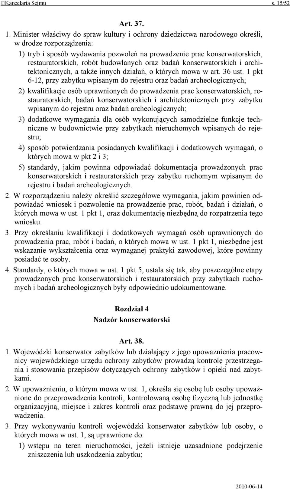 Minister właściwy do spraw kultury i ochrony dziedzictwa narodowego określi, w drodze rozporządzenia: 1) tryb i sposób wydawania pozwoleń na prowadzenie prac konserwatorskich, restauratorskich, robót