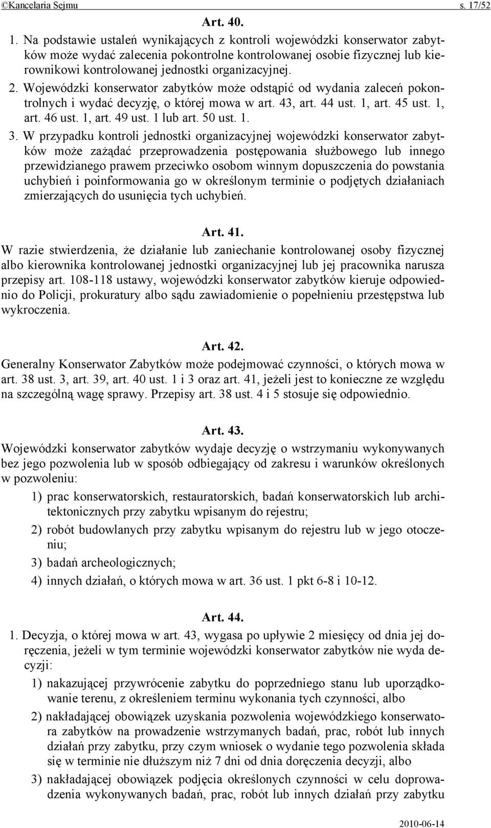 Na podstawie ustaleń wynikających z kontroli wojewódzki konserwator zabytków może wydać zalecenia pokontrolne kontrolowanej osobie fizycznej lub kierownikowi kontrolowanej jednostki organizacyjnej. 2.