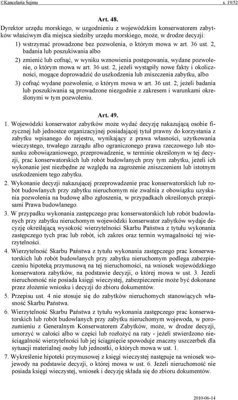 mowa w art. 36 ust. 2, badania lub poszukiwania albo 2) zmienić lub cofnąć, w wyniku wznowienia postępowania, wydane pozwolenie, o którym mowa w art. 36 ust. 2, jeżeli wystąpiły nowe fakty i okoliczności, mogące doprowadzić do uszkodzenia lub zniszczenia zabytku, albo 3) cofnąć wydane pozwolenie, o którym mowa w art.