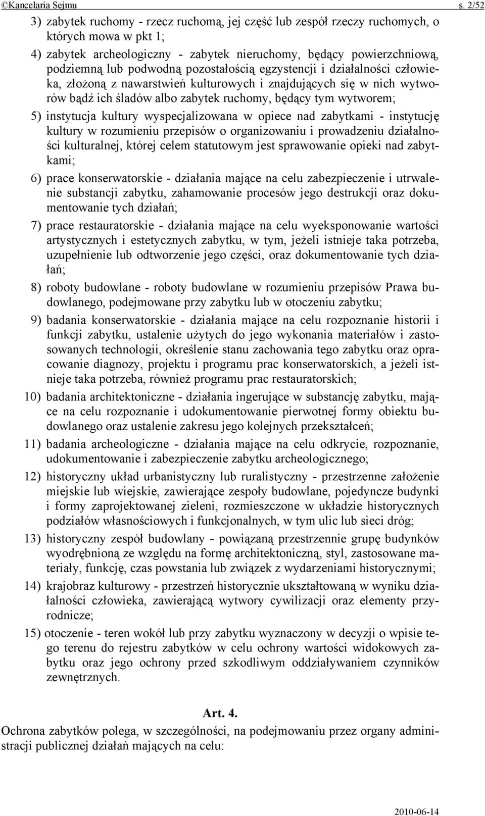 pozostałością egzystencji i działalności człowieka, złożoną z nawarstwień kulturowych i znajdujących się w nich wytworów bądź ich śladów albo zabytek ruchomy, będący tym wytworem; 5) instytucja