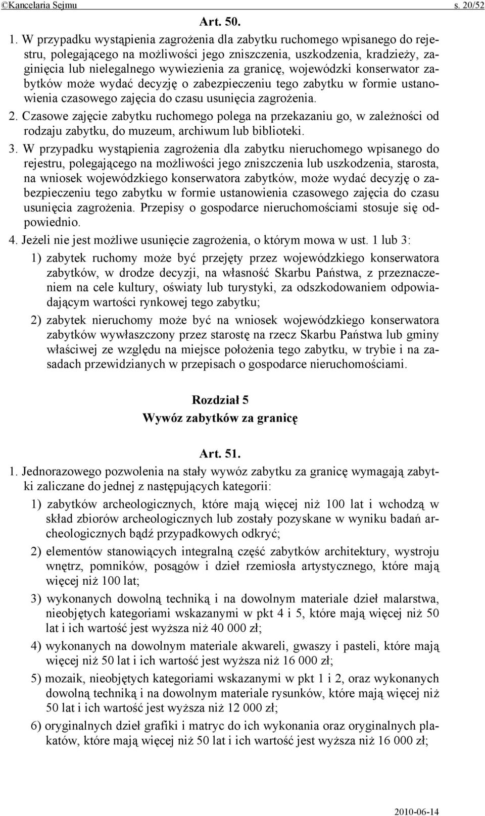 granicę, wojewódzki konserwator zabytków może wydać decyzję o zabezpieczeniu tego zabytku w formie ustanowienia czasowego zajęcia do czasu usunięcia zagrożenia. 2.