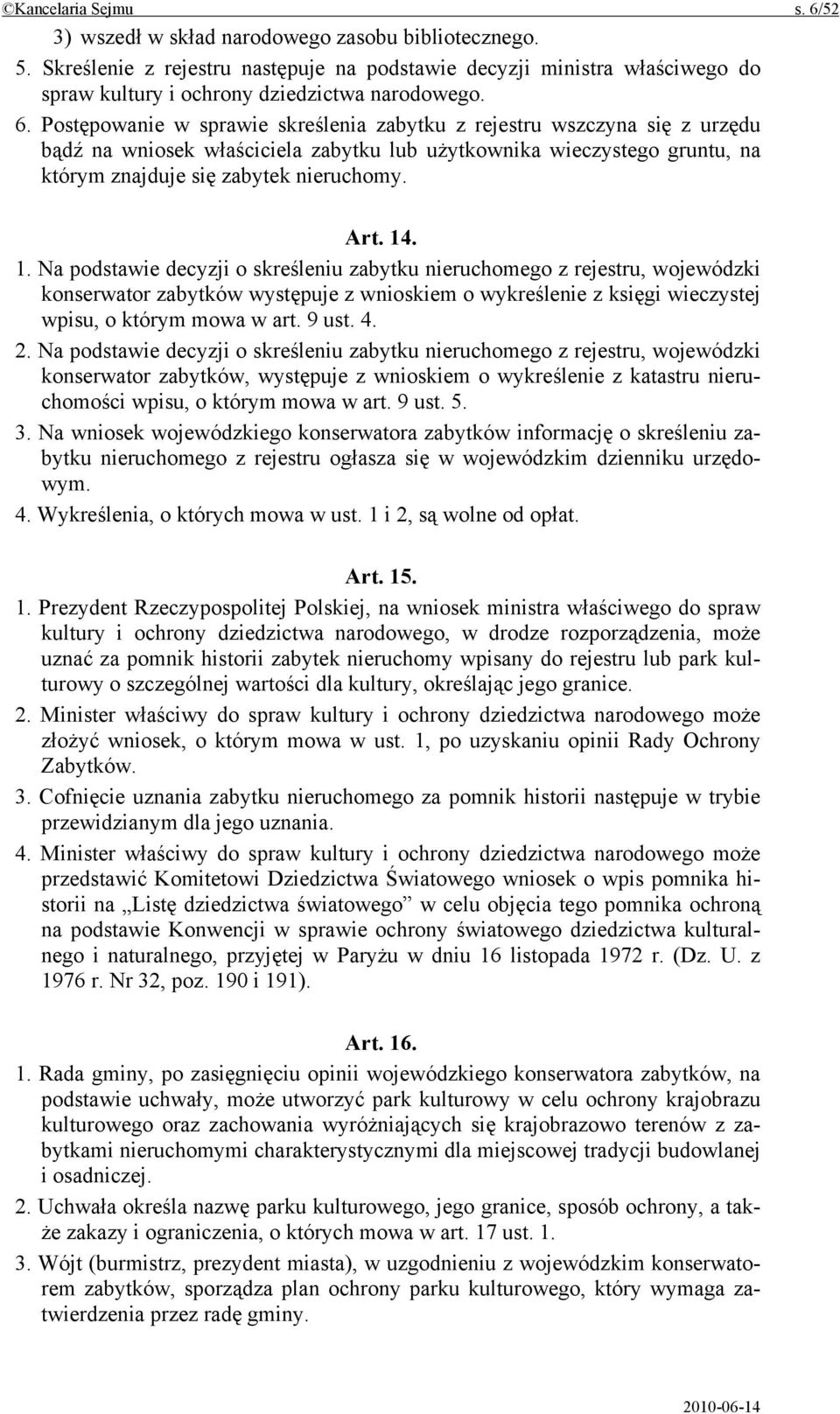 Postępowanie w sprawie skreślenia zabytku z rejestru wszczyna się z urzędu bądź na wniosek właściciela zabytku lub użytkownika wieczystego gruntu, na którym znajduje się zabytek nieruchomy. Art. 14.