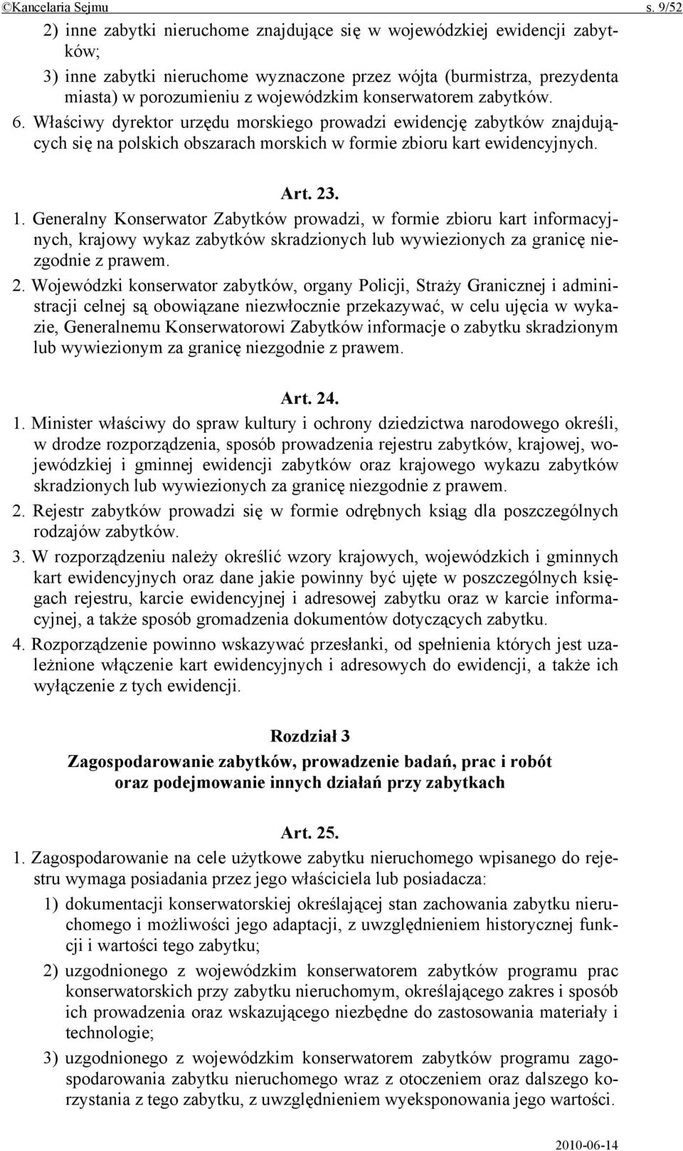 konserwatorem zabytków. 6. Właściwy dyrektor urzędu morskiego prowadzi ewidencję zabytków znajdujących się na polskich obszarach morskich w formie zbioru kart ewidencyjnych. Art. 23. 1.