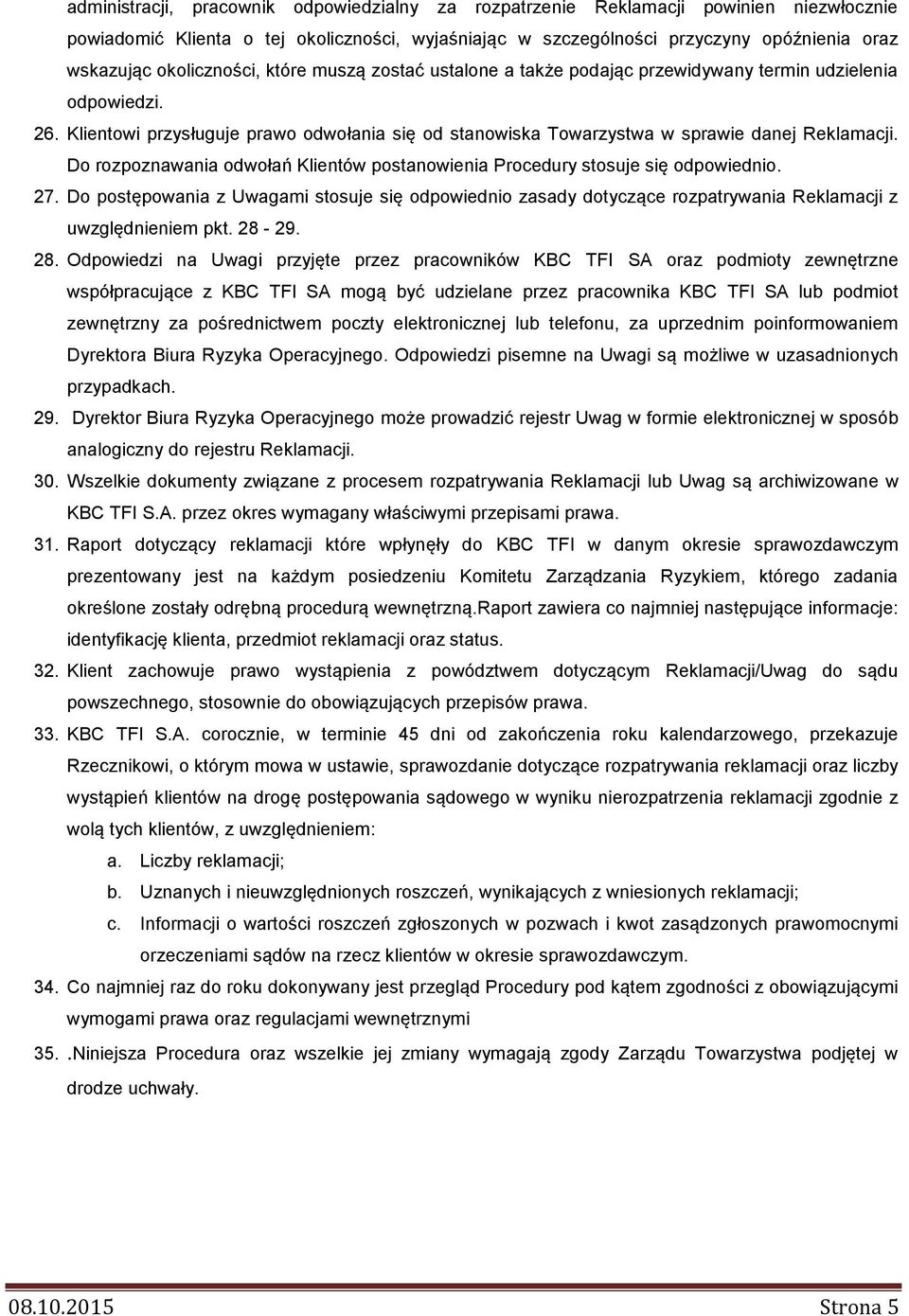 Do rozpoznawania odwołań Klientów postanowienia Procedury stosuje się odpowiednio. 27. Do postępowania z Uwagami stosuje się odpowiednio zasady dotyczące rozpatrywania Reklamacji z uwzględnieniem pkt.