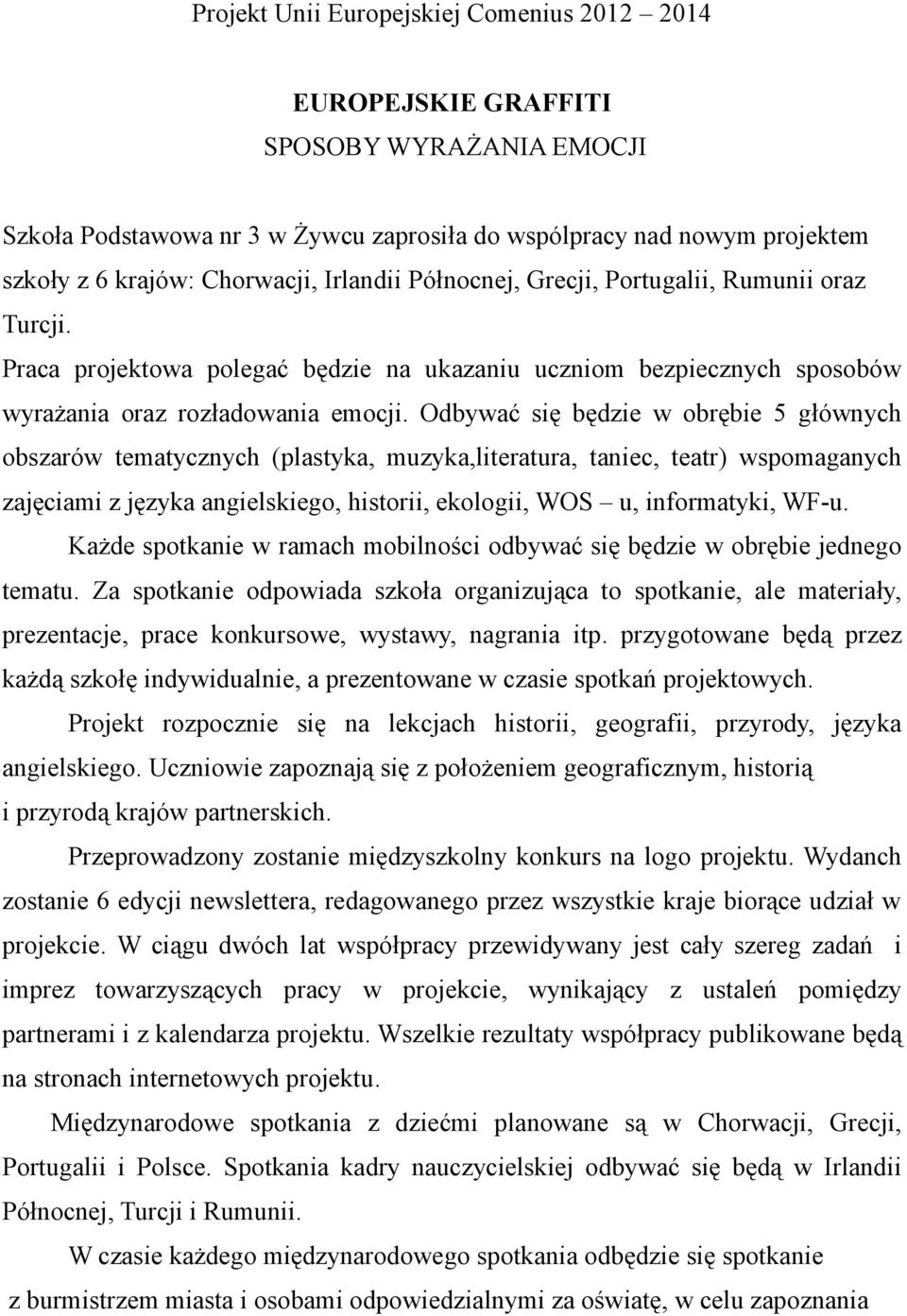 Odbywać się będzie w obrębie 5 głównych obszarów tematycznych (plastyka, muzyka,literatura, taniec, teatr) wspomaganych zajęciami z języka angielskiego, historii, ekologii, WOS u, informatyki, WF-u.