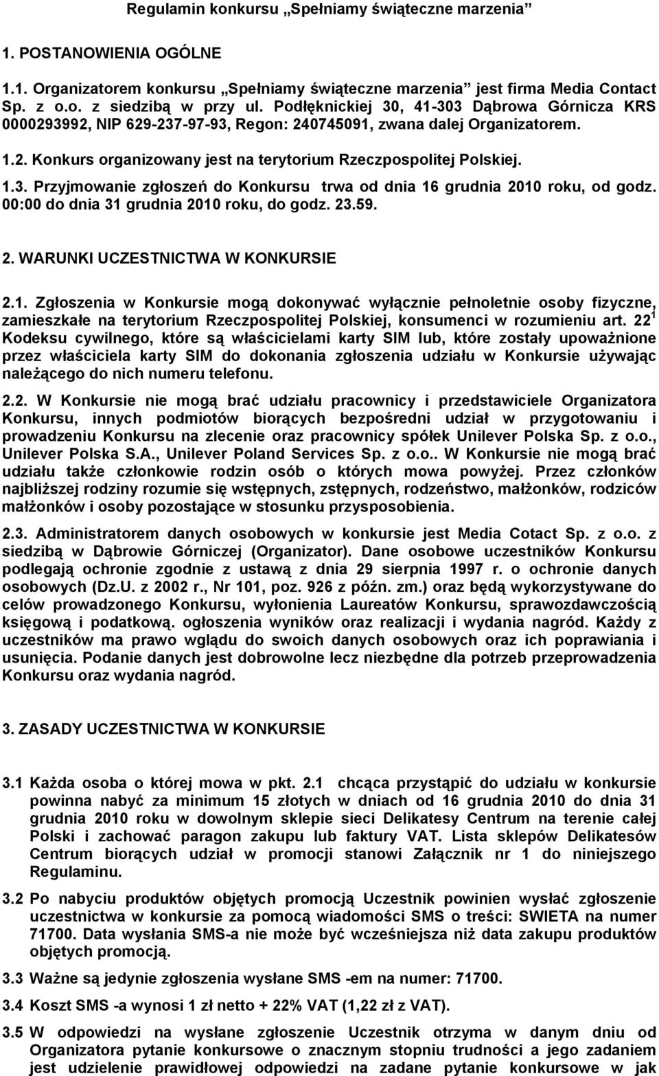 00:00 do dnia 31 grudnia 2010 roku, do godz. 23.59. 2. WARUNKI UCZESTNICTWA W KONKURSIE 2.1. Zgłoszenia w Konkursie mogą dokonywać wyłącznie pełnoletnie osoby fizyczne, zamieszkałe na terytorium Rzeczpospolitej Polskiej, konsumenci w rozumieniu art.