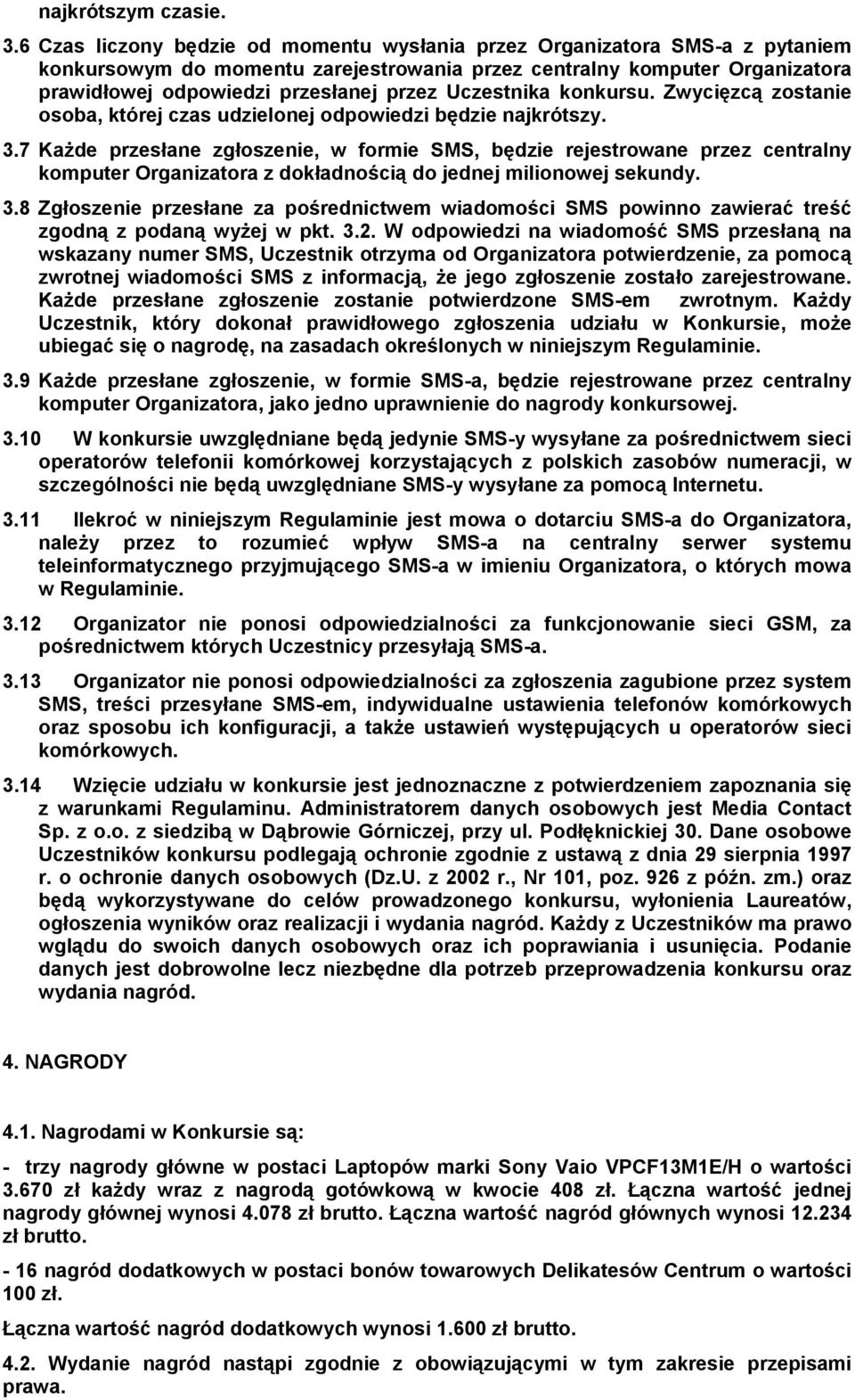 Uczestnika konkursu. Zwycięzcą zostanie osoba, której czas udzielonej odpowiedzi będzie najkrótszy. 3.