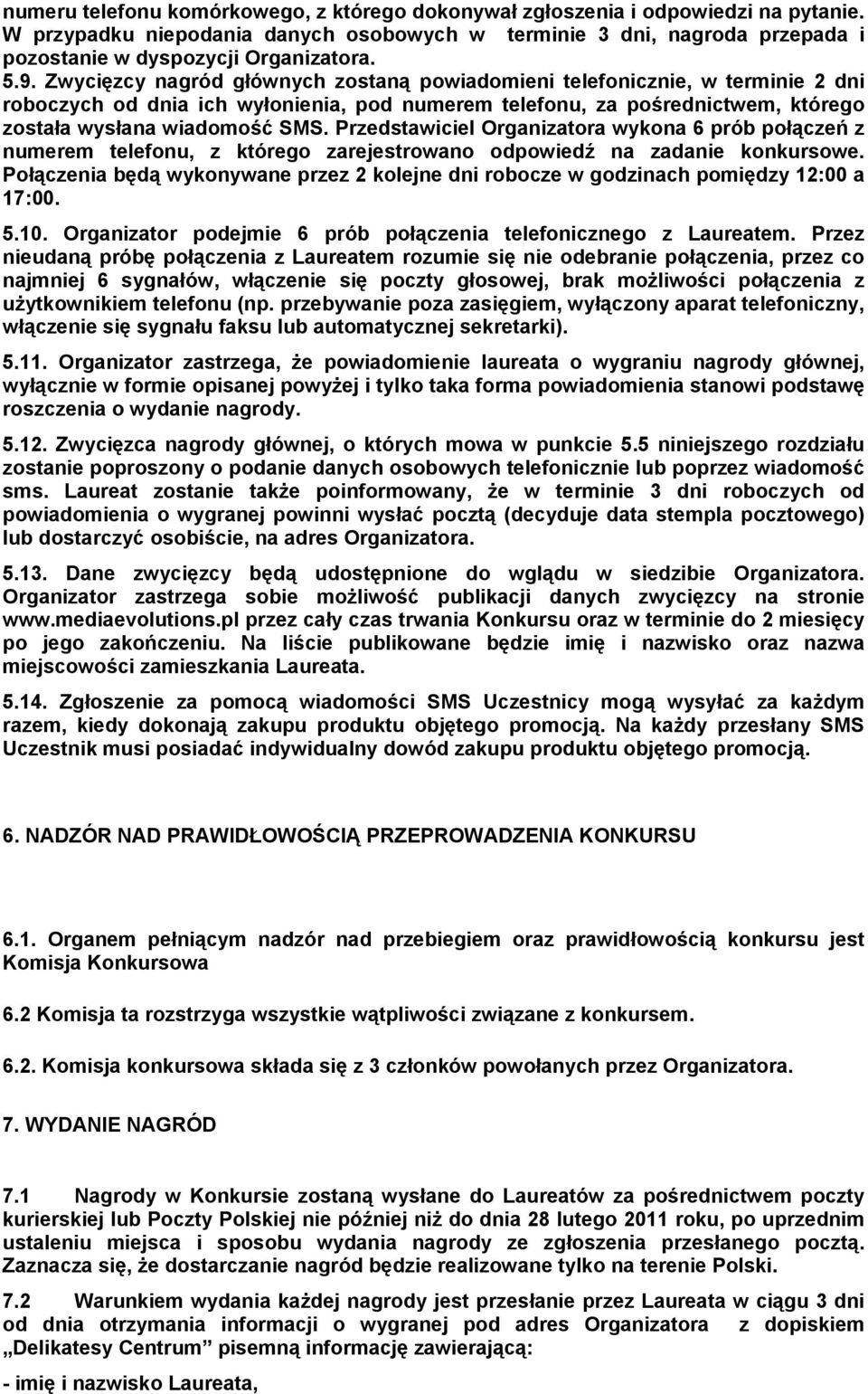 Przedstawiciel Organizatora wykona 6 prób połączeń z numerem telefonu, z którego zarejestrowano odpowiedź na zadanie konkursowe.