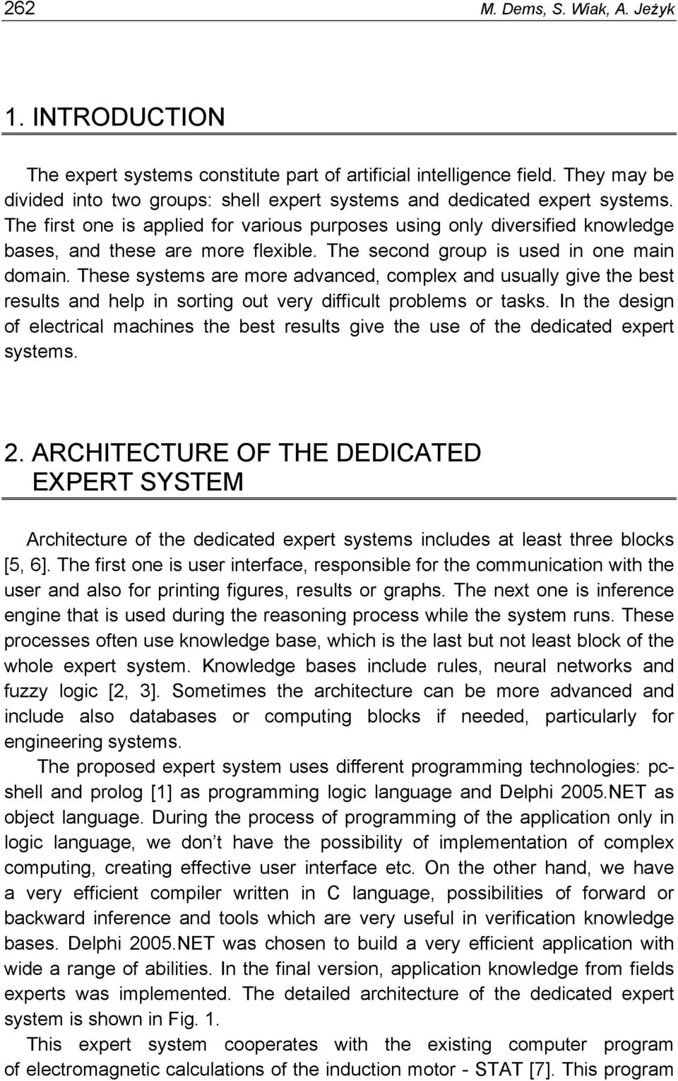 The first one is applied for various purposes using only diversified knowledge bases, and these are more flexible. The second group is used in one main domain.