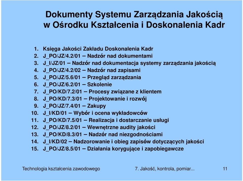 2/01 Procesy związane z klientem 8. J_PO/KD/7.3/01 Projektowanie i rozwój 9. J_PO/JZ/7.4/01 Zakupy 10. J_I/KD/01 Wybór i ocena wykładowców 11. J_PO/KD/7.5/01 Realizacja i dostarczanie usługi 12.