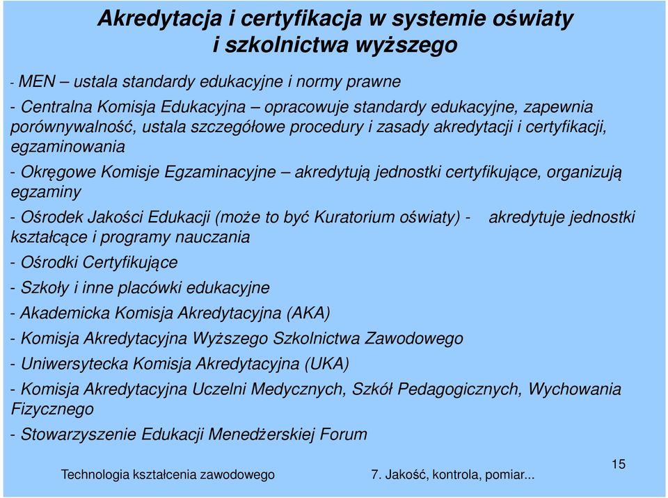 Jakości Edukacji (może to być Kuratorium oświaty) - akredytuje jednostki kształcące i programy nauczania - Ośrodki Certyfikujące - Szkoły i inne placówki edukacyjne - Akademicka Komisja Akredytacyjna