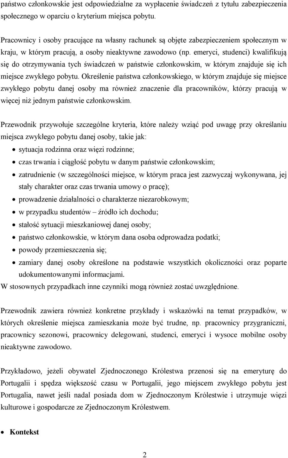 emeryci, studenci) kwalifikują się do otrzymywania tych świadczeń w państwie członkowskim, w którym znajduje się ich miejsce zwykłego pobytu.