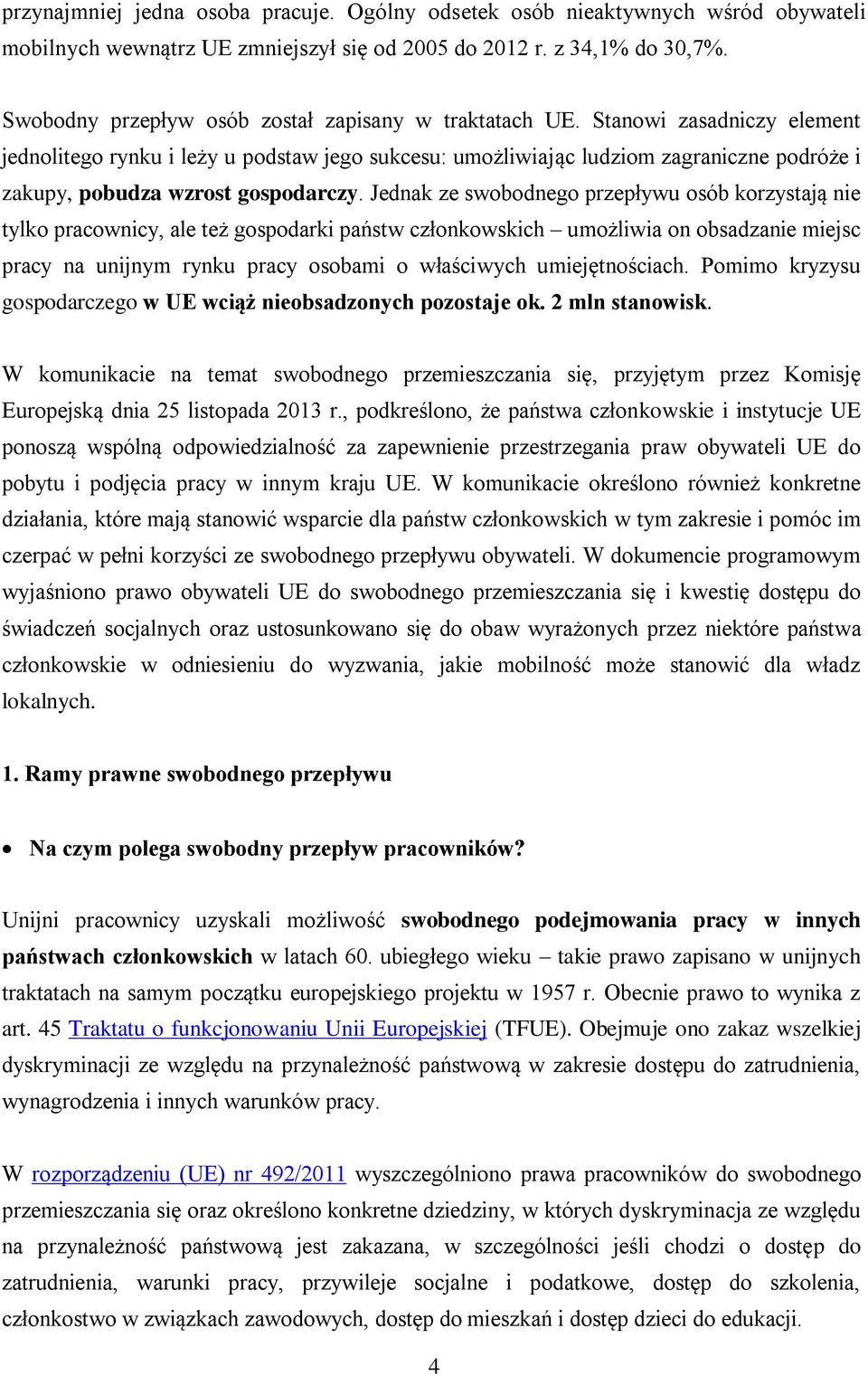 Stanowi zasadniczy element jednolitego rynku i leży u podstaw jego sukcesu: umożliwiając ludziom zagraniczne podróże i zakupy, pobudza wzrost gospodarczy.