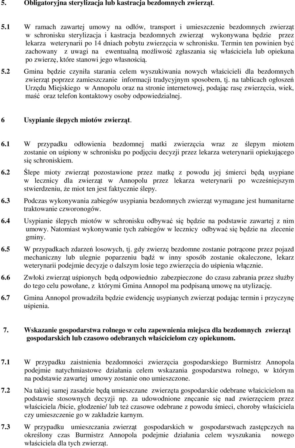 pobytu zwierzęcia w schronisku. Termin ten powinien być zachowany z uwagi na ewentualną możliwość zgłaszania się właściciela lub opiekuna po zwierzę, które stanowi jego własnością. 5.