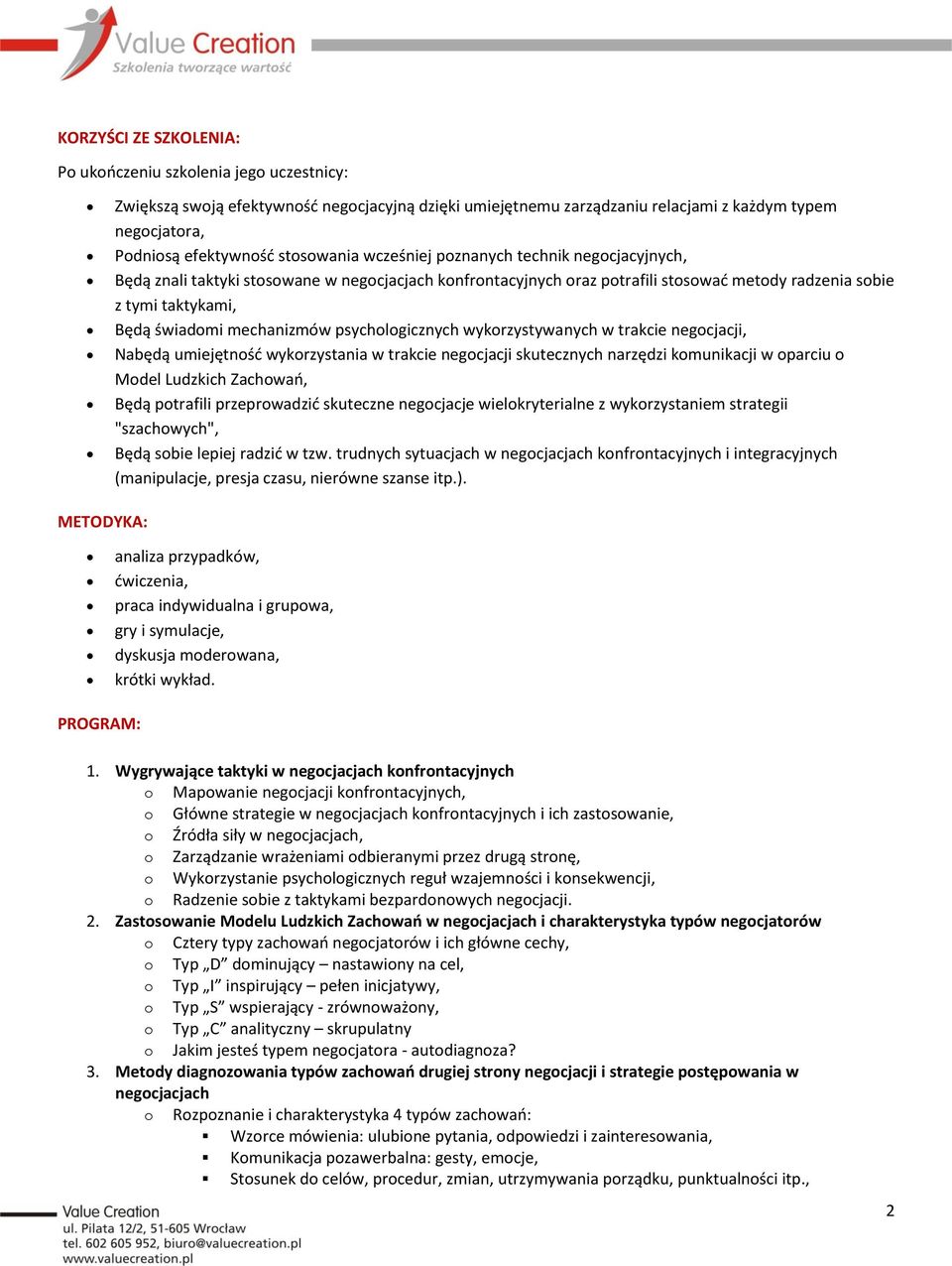 mechanizmów psychologicznych wykorzystywanych w trakcie negocjacji, Nabędą umiejętność wykorzystania w trakcie negocjacji skutecznych narzędzi komunikacji w oparciu o Model Ludzkich Zachowań, Będą