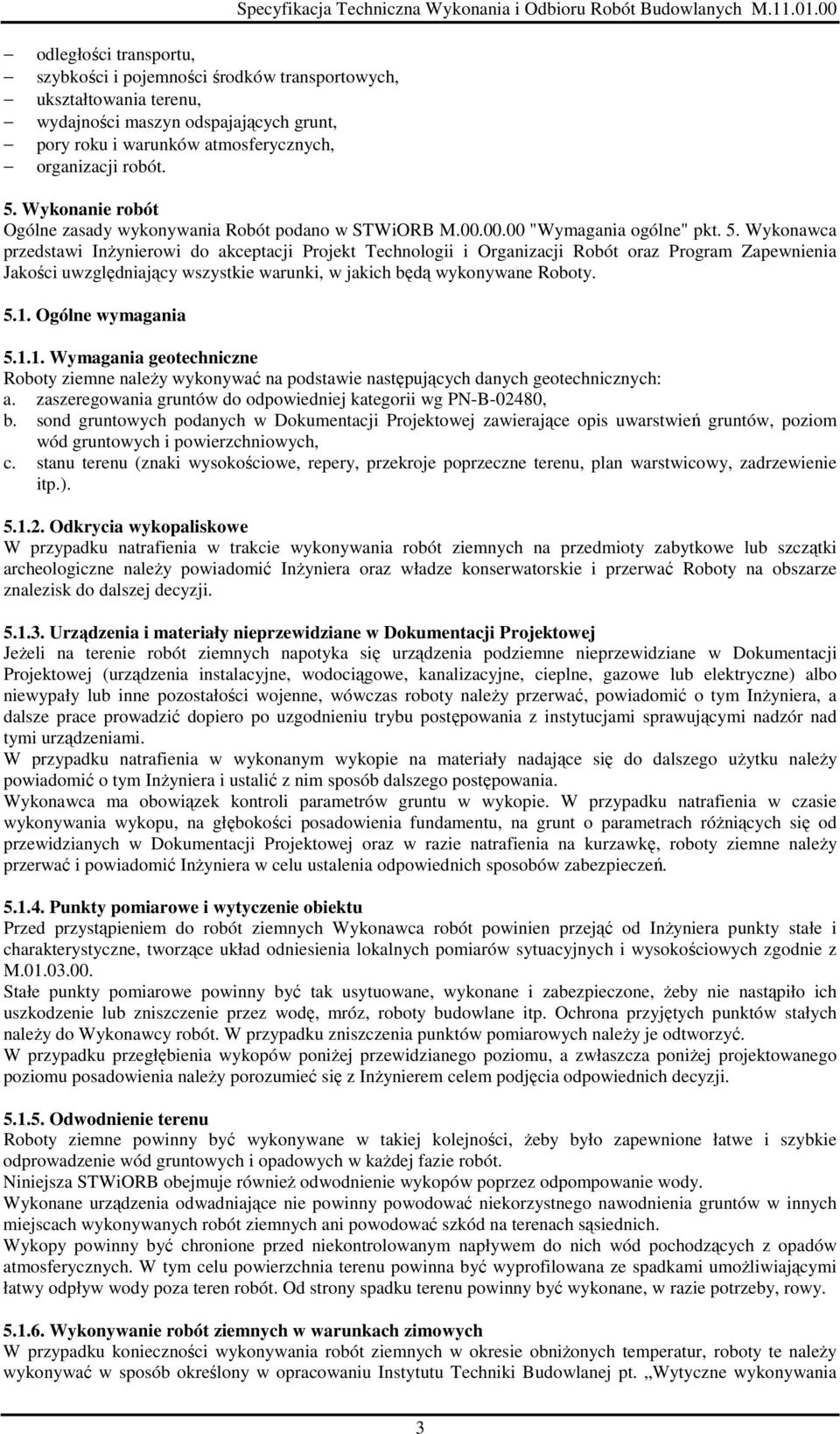 Wykonawca przedstawi InŜynierowi do akceptacji Projekt Technologii i Organizacji Robót oraz Program Zapewnienia Jakości uwzględniający wszystkie warunki, w jakich będą wykonywane Roboty. 5.1.