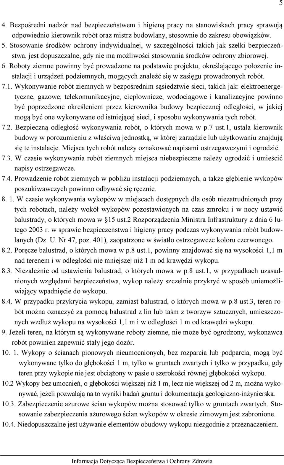 Roboty ziemne powinny być prowadzone na podstawie projektu, określającego położenie instalacji i urządzeń podziemnych, mogących znaleźć się w zasięgu prowadzonych robót. 7.1.