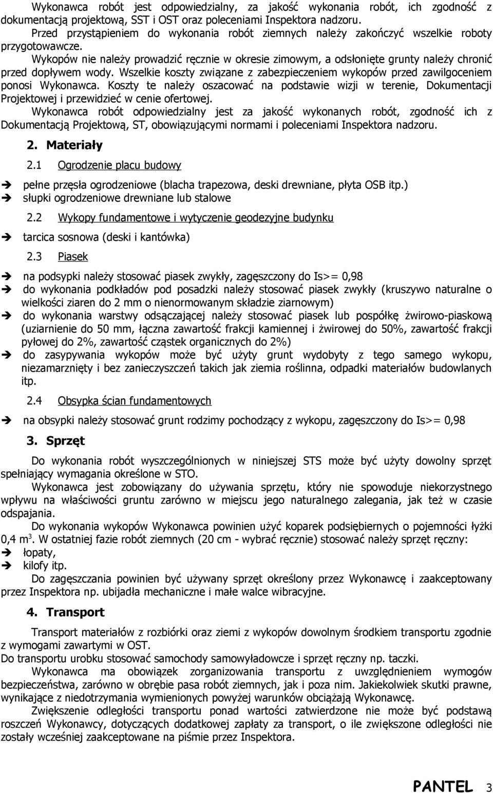 Wykopów nie należy prowadzić ręcznie w okresie zimowym, a odsłonięte grunty należy chronić przed dopływem wody. Wszelkie koszty związane z zabezpieczeniem wykopów przed zawilgoceniem ponosi Wykonawca.