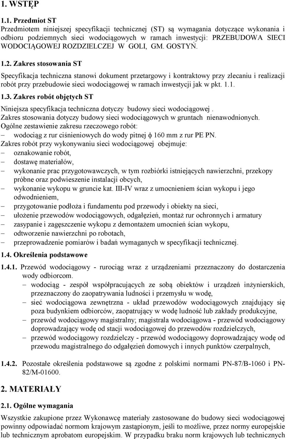 Zakres stosowania ST Specyfikacja techniczna stanowi dokument przetargowy i kontraktowy przy zlecaniu i realizacji robót przy przebudowie sieci wodociągowej w ramach inwestycji jak w pkt. 1.1. 1.3.
