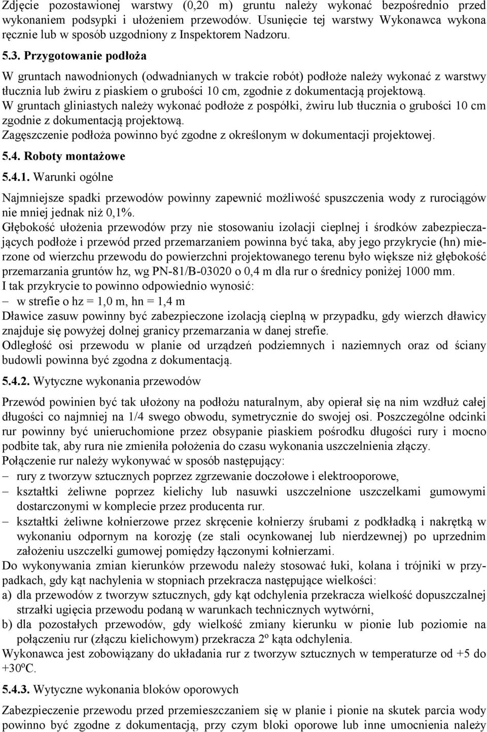 Przygotowanie podłoża W gruntach nawodnionych (odwadnianych w trakcie robót) podłoże należy wykonać z warstwy tłucznia lub żwiru z piaskiem o grubości 10 cm, zgodnie z dokumentacją projektową.