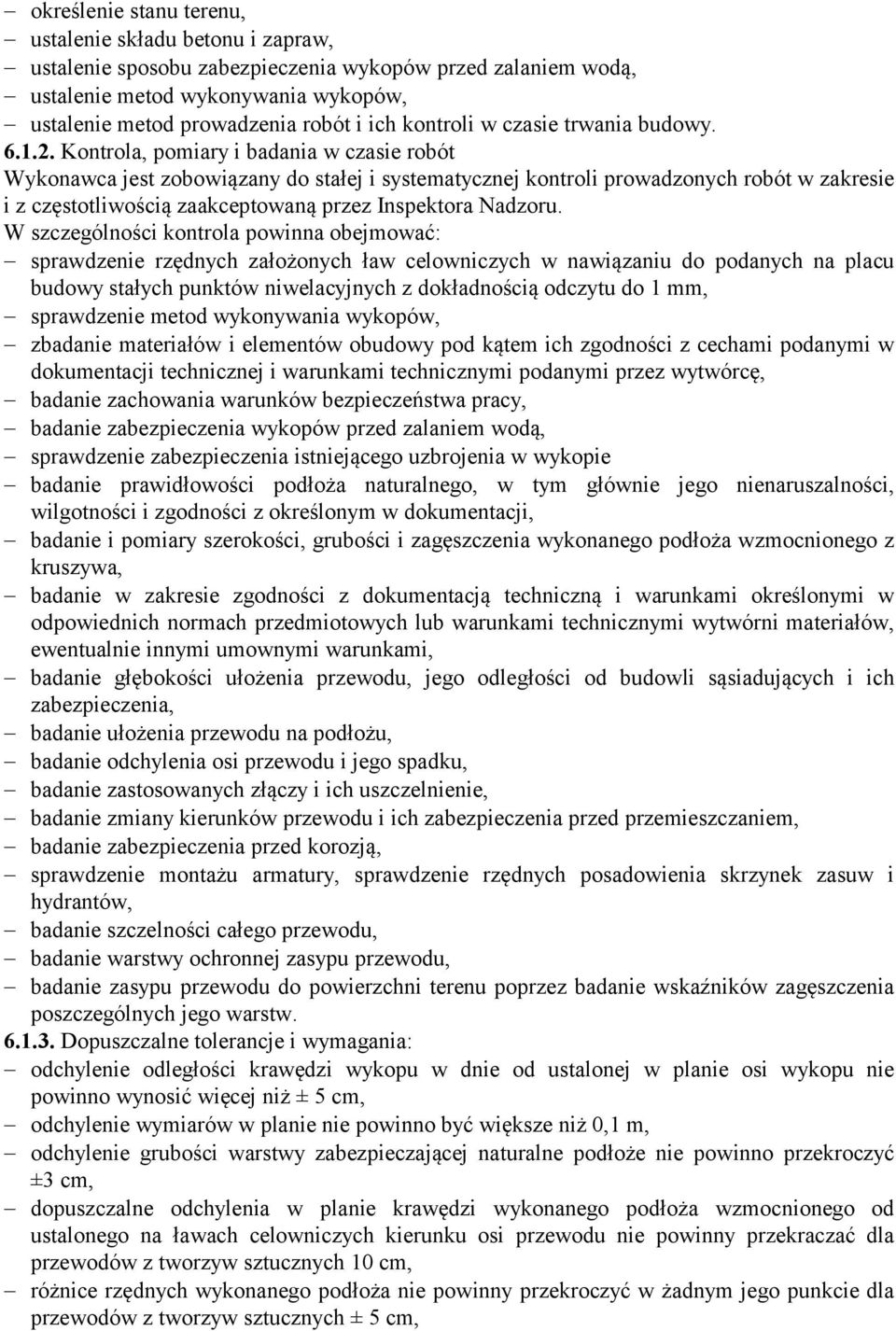 Kontrola, pomiary i badania w czasie robót Wykonawca jest zobowiązany do stałej i systematycznej kontroli prowadzonych robót w zakresie i z częstotliwością zaakceptowaną przez Inspektora Nadzoru.